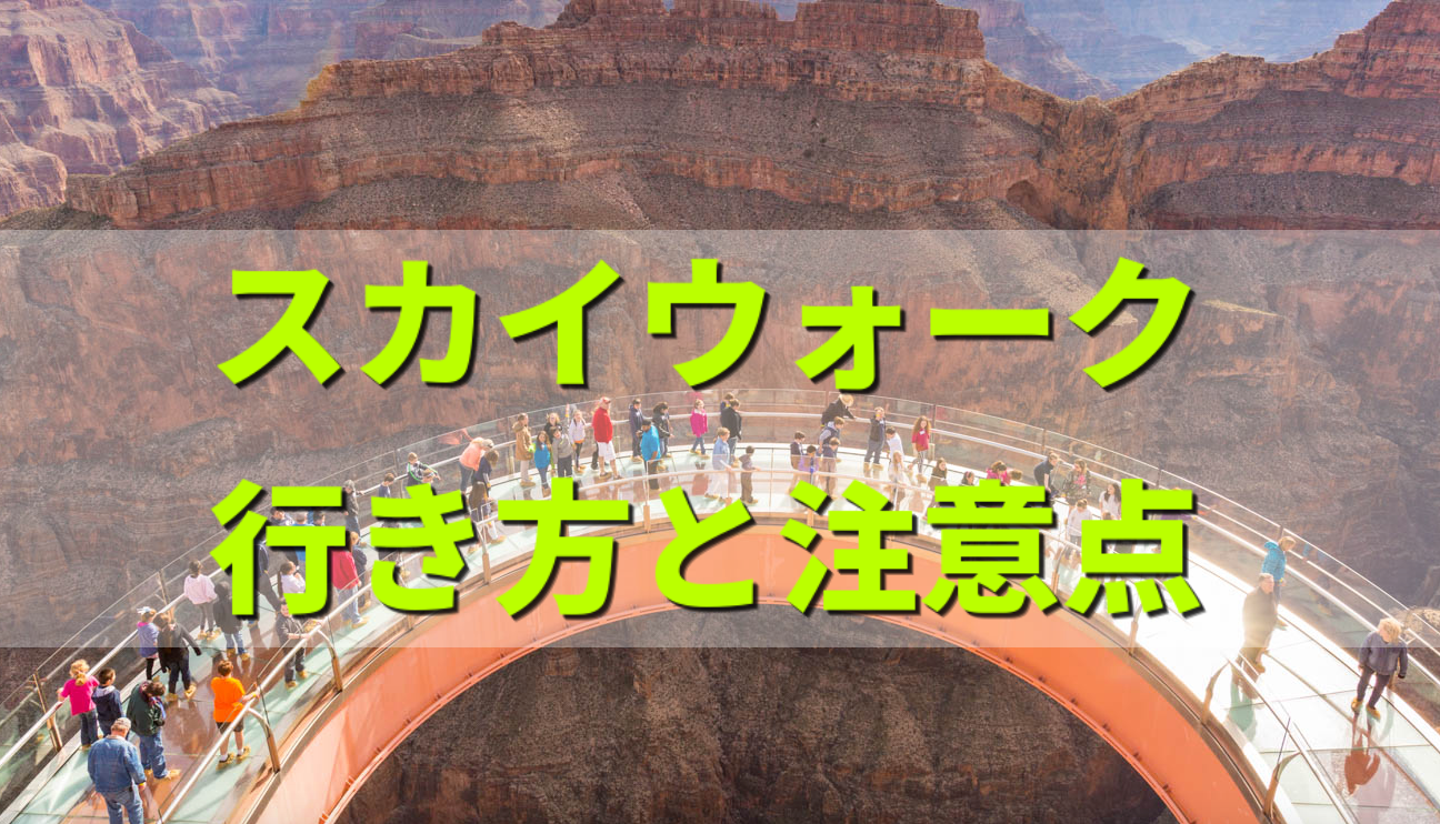 グランドキャニオンウエストリムの行き方とスカイウォークの注意点